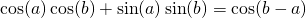  \cos(a)\cos(b) + \sin(a)\sin(b) = \cos(b-a) 