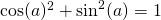  \cos(a)^2+\sin^2(a) = 1 